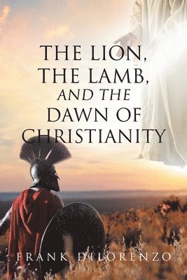 bokomslag The Lion, the Lamb, and the Dawn of Christianity