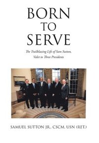 bokomslag Born to Serve: The Trailblazing Life of Sam Sutton, Valet to Three Presidents