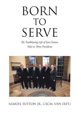 bokomslag Born to Serve: The Trailblazing Life of Sam Sutton, Valet to Three Presidents