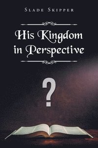 bokomslag His Kingdom in Perspective