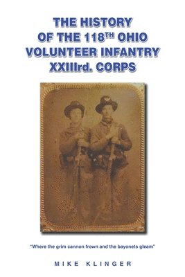 The History of the 118th Ohio Volunteer Infantry XXIIIrd. Corps 1