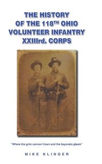 bokomslag The History of the 118th Ohio Volunteer Infantry XXIIIrd. Corps