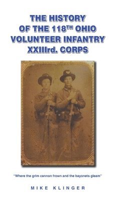 The History of the 118th Ohio Volunteer Infantry XXIIIrd. Corps 1