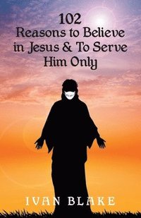 bokomslag 102 Reasons to Believe in Jesus and To Serve Him Only