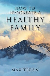 bokomslag How to Procreate a Healthy Family