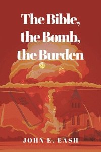 bokomslag The Bible, the Bomb, the Burden