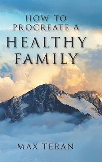 bokomslag How to Procreate a Healthy Family