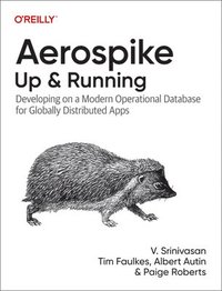 bokomslag Aerospike: Up and Running: Developing on a Modern Operational Database for Globally Distributed Apps