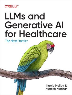 Kerrie Holley, Manish Mathur - LLMs and Generative AI for Healthcare, Häftad