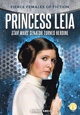 Kenny Abdo - Princess Leia: Star Wars Senator Turned Heroine: Star Wars Senator Turned Heroine, Inbunden