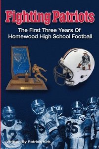 bokomslag Fighting Patriots: The First Three Years of Homewood High School Football