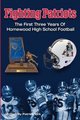 Fighting Patriots: The First Three Years of Homewood High School Football 1