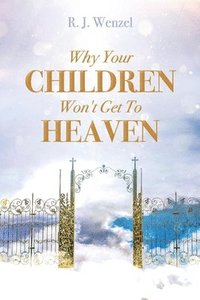 bokomslag Why Your Children Won't Get To Heaven