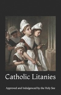 bokomslag Catholic Litanies: Approved and Indulgenced by the Holy See