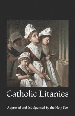 bokomslag Catholic Litanies: Approved and Indulgenced by the Holy See