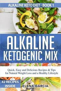 bokomslag Alkaline Ketogenic Mix: Quick, Easy, and Delicious Recipes & Tips for Natural Weight Loss and a Healthy Lifestyle
