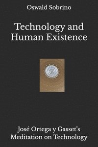 bokomslag Technology and Human Existence: José Ortega y Gasset's Meditation on Technology