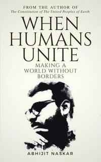 bokomslag When Humans Unite: Making A World Without Borders