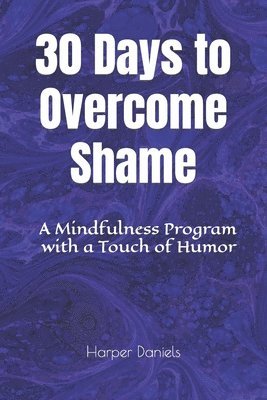 bokomslag 30 Days to Overcome Shame: A Mindfulness Program with a Touch of Humor