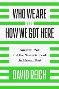 bokomslag Who We Are and How We Got Here: Ancient DNA and the New Science of the Human Past