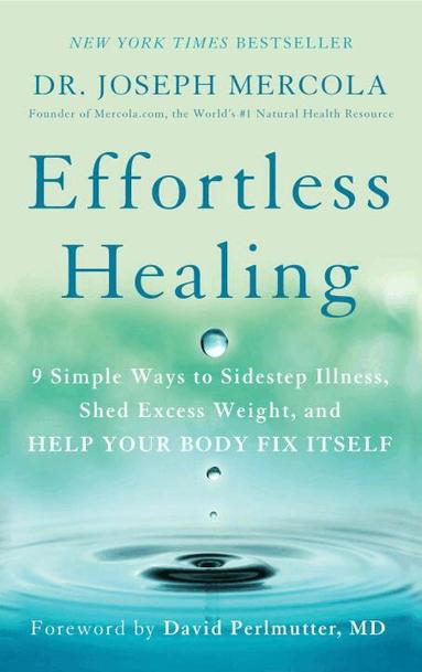 Joseph Mercola - Effortless Healing: 9 Simple Ways to Sidestep Illness, Shed Excess Weight, and Help Your Body Fix Itself, Häftad