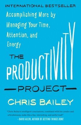 Chris Bailey - The Productivity Project: Accomplishing More by Managing Your Time, Attention, and Energy, Häftad
