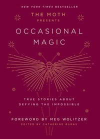 bokomslag The Moth Presents: Occasional Magic: True Stories about Defying the Impossible