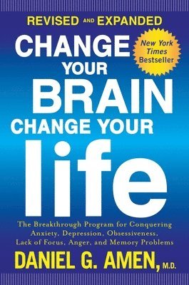 Daniel G. Amen - Change Your Brain, Change Your Life: The Breakthrough Program for Conquering Anxiety, Depression, Obsessiveness, Lack of Focus, Anger, and Memory Prob, Häftad