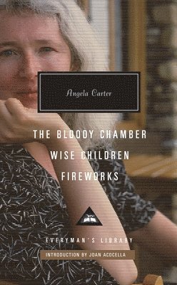 Angela Carter - The Bloody Chamber, Wise Children, Fireworks: Introduction by Joan Acocella, Inbunden