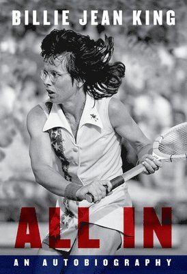 Billie Jean King, Johnette Howard, Maryanne Vollers - All In, Inbunden