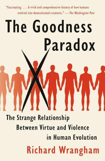 Richard Wrangham - The Goodness Paradox: The Strange Relationship Between Virtue and Violence in Human Evolution, Häftad