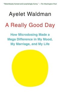 bokomslag A Really Good Day: How Microdosing Made a Mega Difference in My Mood, My Marriage, and My Life