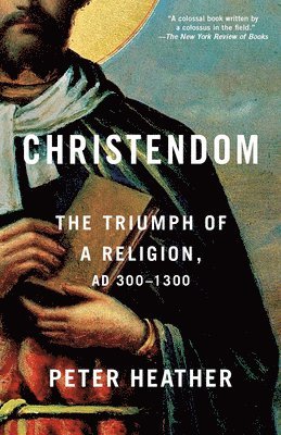 Peter Heather - Christendom: The Triumph of a Religion, AD 300-1300, Häftad