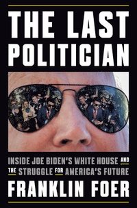 bokomslag The Last Politician: Inside Joe Biden's White House and the Struggle for America's Future