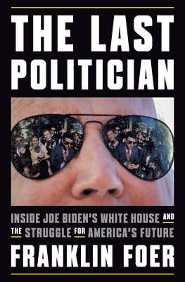bokomslag The Last Politician: Inside Joe Biden's White House and the Struggle for America's Future