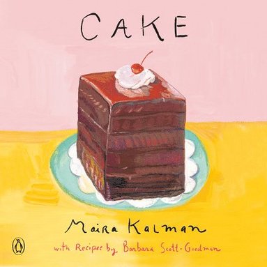 Maira Kalman, Barbara Scott-Goodman - Cake: A Cookbook, Häftad