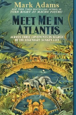 Meet Me in Atlantis: Across Three Continents in Search of the Legendary Sunken City 1