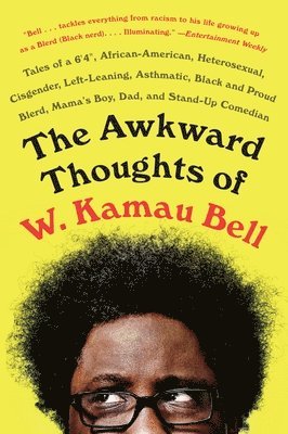 The Awkward Thoughts of W. Kamau Bell: Tales of a 6' 4, African American, Heterosexual, Cisgender, Left-Leaning, Asthmatic, Black and Proud Blerd, Mam