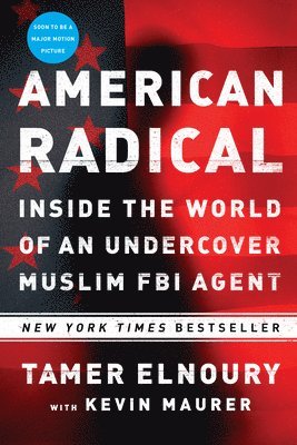 Tamer Elnoury, Kevin Maurer - American Radical: Inside the World of an Undercover Muslim FBI Agent, Häftad