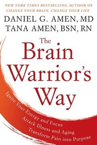 bokomslag The Brain Warrior's Way: Ignite Your Energy and Focus, Attack Illness and Aging, Transform Pain into Purpose