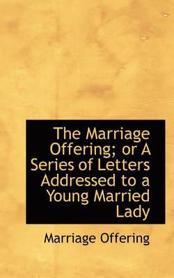 The Marriage Offering; Or a Series of Letters Addressed to a Young Married Lady 1