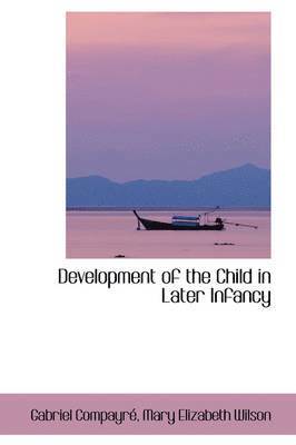Gabriel Compayre - Development of the Child in Later Infancy, Häftad