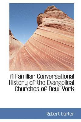Robert Carter - Familiar Conversational History of the Evangelical Churches of New-York, Inbunden