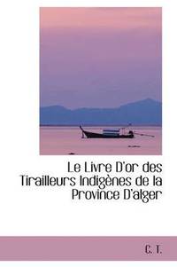 bokomslag Le Livre D'Or Des Tirailleurs Indigenes de La Province D'Alger