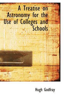 A Treatise on Astronomy for the Use of Colleges and Schools 1