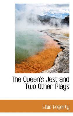 Elsie Fogerty - The Queen's Jest and Two Other Plays, Häftad