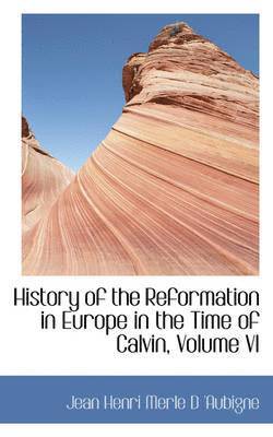 History of the Reformation in Europe in the Time of Calvin, Volume VI 1