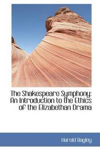 bokomslag The Shakespeare Symphony: An Introduction to the Ethics of the Elizabethan Drama
