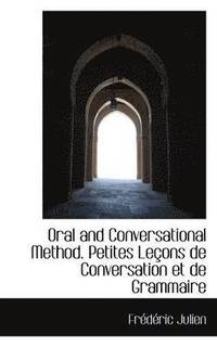 bokomslag Oral and Conversational Method. Petites Le Ons de Conversation Et de Grammaire