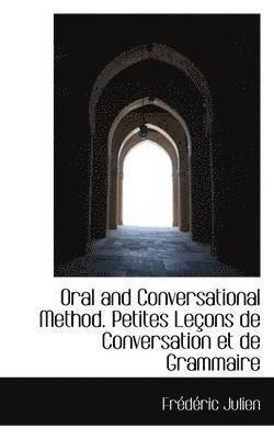bokomslag Oral and Conversational Method. Petites Le Ons de Conversation Et de Grammaire